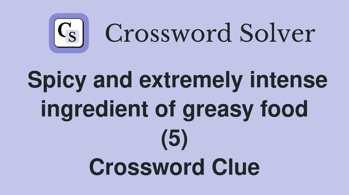 Spicy and extremely intense ingredient of greasy food (5) Crossword